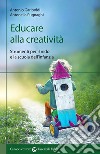 Educare alla creatività. Strumenti per il nido e la scuola dell'infanzia libro