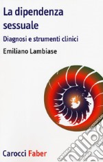 La dipendenza sessuale. Diagnosi e strumenti clinici libro