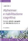 Alzheimer e riabilitazione cognitiva. Esercizi, attività e progetti per stimolare la memoria libro