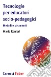 Tecnologie per educatori socio-pedagogici, Metodi e strumenti libro di Ranieri Maria