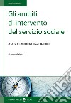 Gli ambiti di intervento del servizio sociale. Nuova ediz. libro di Campanini A. (cur.)