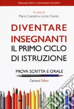 Diventare insegnanti. Il primo ciclo di istruzione. Prova scritta e orale. Manuale per il concorso docenti libro