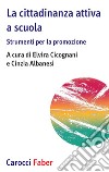 La cittadinanza attiva a scuola. Strumenti per la promozione libro