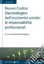 Nuovo Codice deontologico dell'assistente sociale: le responsabilità professionali libro usato