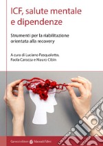 ICF, salute mentale e dipendenze. Strumenti per la riabilitazione orientata alla recovery libro