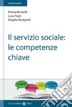 Il servizio sociale: le competenze chiave libro usato