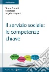 Il servizio sociale: le competenze chiave libro