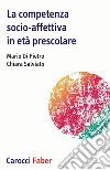 La competenza socio-affettiva in età prescolare libro di Di Pietro Mario Salviato Chiara