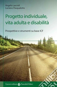 Progetto individuale, vita adulta e disabilità. Prospettive e strumenti su base ICF