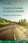Progetto individuale, vita adulta e disabilità. Prospettive e strumenti su base ICF libro