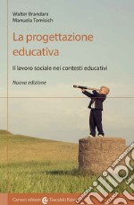 La progettazione educativa. Il lavoro sociale nei contesti educativi. Nuova ediz. libro