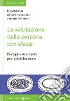 La valutazione della persona con afasia. Principi e strumenti per la riabilitazione libro