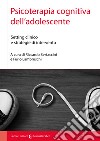 Psicoterapia cognitiva dell'adolescente. Setting clinico e strategie di intervento libro