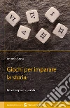 Giochi per imparare la storia. Percorsi per la scuola libro di Brusa Antonio