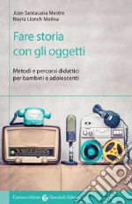 Fare storia con gli oggetti. Metodi e percorsi didattici per bambini e adolescenti libro