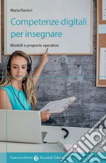 Competenze digitali per insegnare. Modelli e proposte operative libro