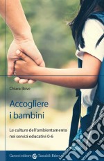 Accogliere i bambini. Le culture dell'ambientamento nei servizi educativi 0-6