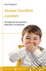 Aiutare i bambini a parlare. Consigli utili per genitori, educatori e insegnanti