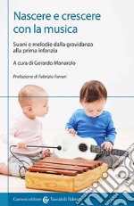 Nascere e crescere con la musica. Suoni e melodie dalla gravidanza alla prima infanzia libro