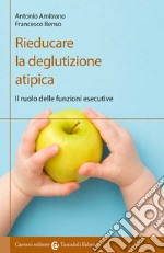 Rieducare la deglutizione atipica. Il ruolo delle funzioni esecutive libro