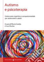 Autismo e psicoterapia. L'intervento cognitivo e comportamentale per adolescenti e adulti libro