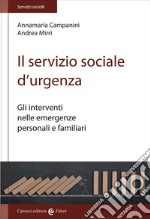 Il servizio sociale d'urgenza. Gli interventi nelle emergenze personali e familiari libro