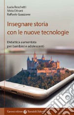 Insegnare storia con le nuove tecnologie. Didattica aumentata per bambini e adolescenti libro