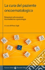 La cura del paziente oncoematologico. Relazioni ed emozioni tra medicina e psicologia