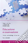 Educazione e osservazione. Teorie, metodologie e tecniche. Nuova ediz. libro