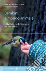 Bambini e mondo animale. 100 attività per farli crescere più sani e felici libro