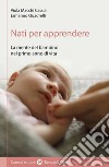 Nati per apprendere. La mente del bambino nel primo anno di vita libro