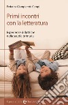 Primi incontri con la letteratura. Esperienze didattiche nella scuola primaria libro