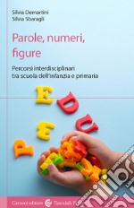 Parole, numeri, figure. Percorsi interdisciplinari tra scuola dell'infanzia e primaria