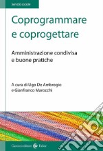 Coprogrammare e coprogettare. Amministrazione condivisa e buone pratiche libro