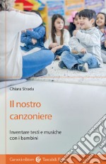 Il nostro canzoniere. Inventare testi e musiche con i bambini libro