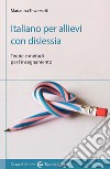 Italiano per allievi con dislessia. Teorie e metodi per l'insegnamento libro