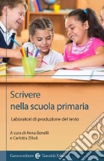 Scrivere nella scuola primaria. Laboratori di produzione del testo libro