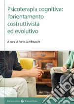 Psicoterapia cognitiva: l'orientamento costruttivista ed evolutivo libro