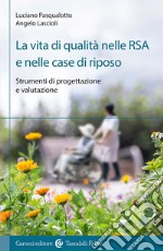 La vita di qualità nelle RSA e nelle case di riposo. Strumenti di progettazione e valutazione libro