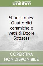 Short stories. Quattordici ceramiche e vetri di Ettore Sottsass