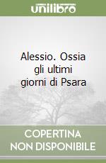 Alessio. Ossia gli ultimi giorni di Psara libro