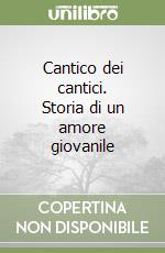 Cantico dei cantici. Storia di un amore giovanile