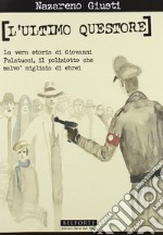 L'Ultimo questore. La vera storia di Giovanni Palatucci, il poliziotto che salvò migliaia di ebrei libro