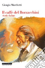 Il caffé dei Borzacchini. Storie da bar libro