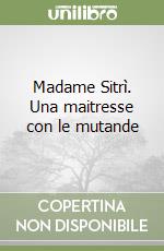 Madame Sitrì. Una maitresse con le mutande libro