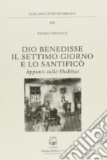 Dio benedisse il settimo giorno e lo santificò. Appunti sullo Shabbat libro