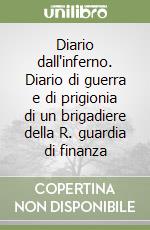 Diario dall'inferno. Diario di guerra e di prigionia di un brigadiere della R. guardia di finanza libro