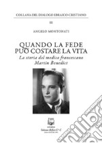 Quando la fede puo' costare la vita. La storia del medico francescano Martin Benedict libro