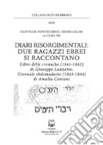 Diari risorgimentali: due ragazzi ebrei si raccontano. Libro delle cronache (1861-1862) di Giuseppe Luzzatto. Giornale ebdomadario (1863-1864) di Amalia Cantoni libro