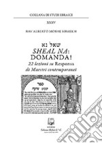 Sheal Na: domanda! 22 lezioni su responsa di maestri contemporanei libro